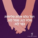 איור של זוג ידיים והכיתוב: "וְעַל כֻּלָּם אֱלוֹהַּ סְלִיחוֹת סְלַח לָנוּ, מְחַל לָנוּ, כַּפֶּר לָנוּ".