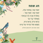 חג שמח קומי צאי, אחותי כלה, קומי צאי, קומי צרי- בשורת אביב לך הבאתי: מאחורי גדר גני נראה ציץ, נראה ציץ נשמע קול הדרור על ביתי (מתוך קומי צאי, חיים נחמן ביאליק)